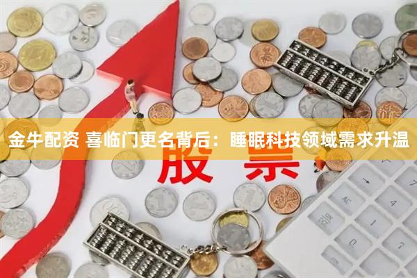 金牛配资 喜临门更名背后：睡眠科技领域需求升温