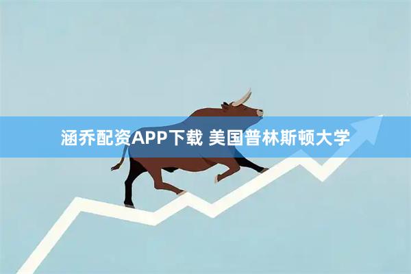 涵乔配资APP下载 美国普林斯顿大学